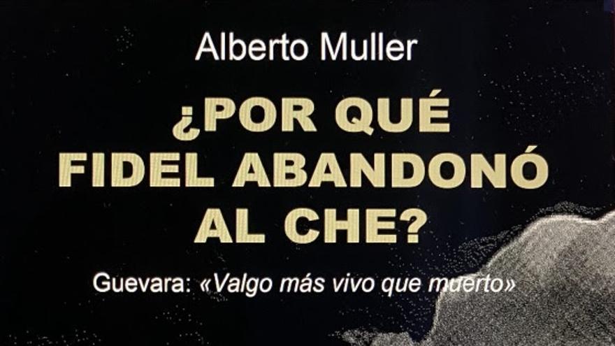 Portada del libro '¿Por qué Fidel abandonó al Che? (Betania/Universal, 2022) de Alberto Muller. (Cortesía)