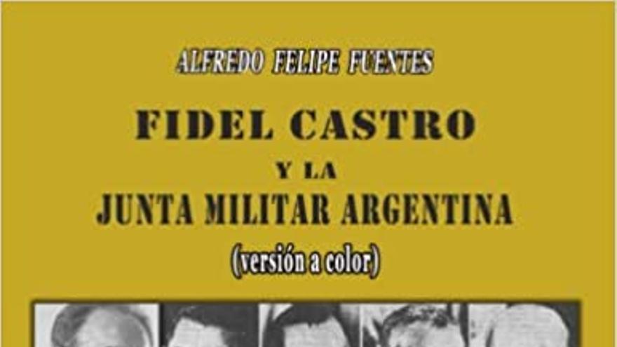 Portada del libro 'Fidel Castro y la Junta Militar Argentina. Evidencias irrefutables'.